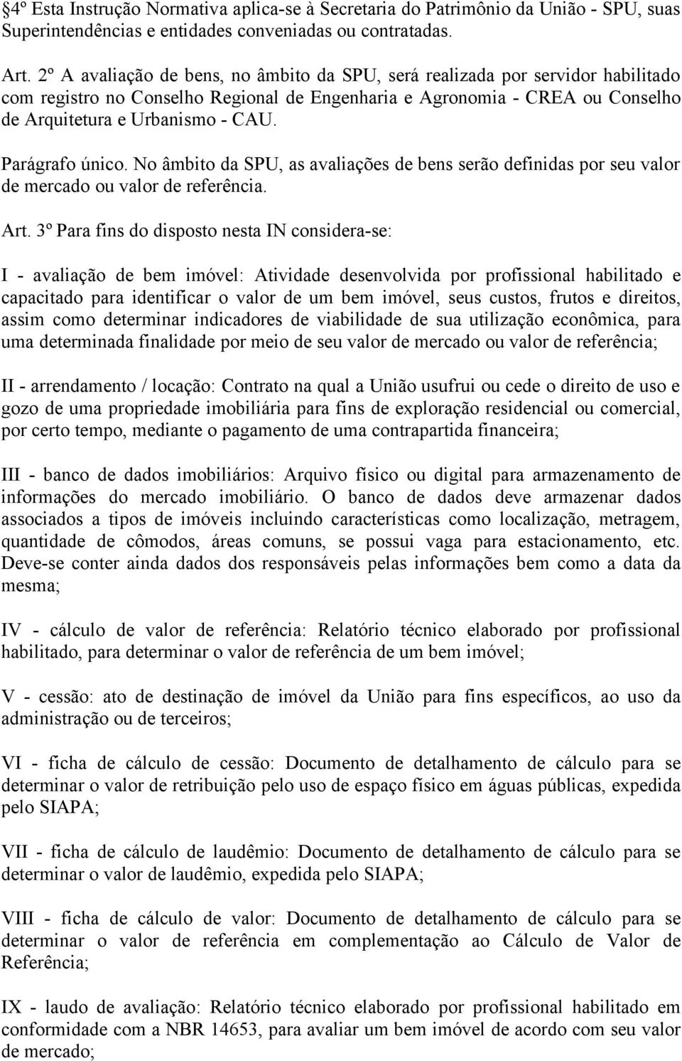 Parágrafo único. No âmbito da SPU, as avaliações de bens serão definidas por seu valor de mercado ou valor de referência. Art.