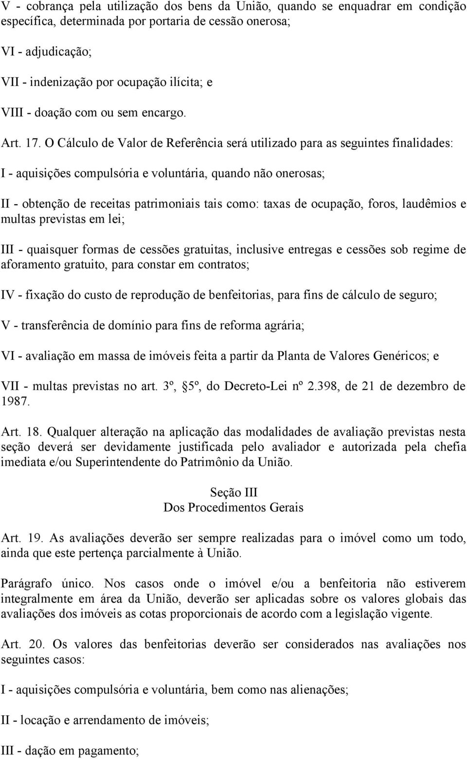 O Cálculo de Valor de Referência será utilizado para as seguintes finalidades: I - aquisições compulsória e voluntária, quando não onerosas; II - obtenção de receitas patrimoniais tais como: taxas de