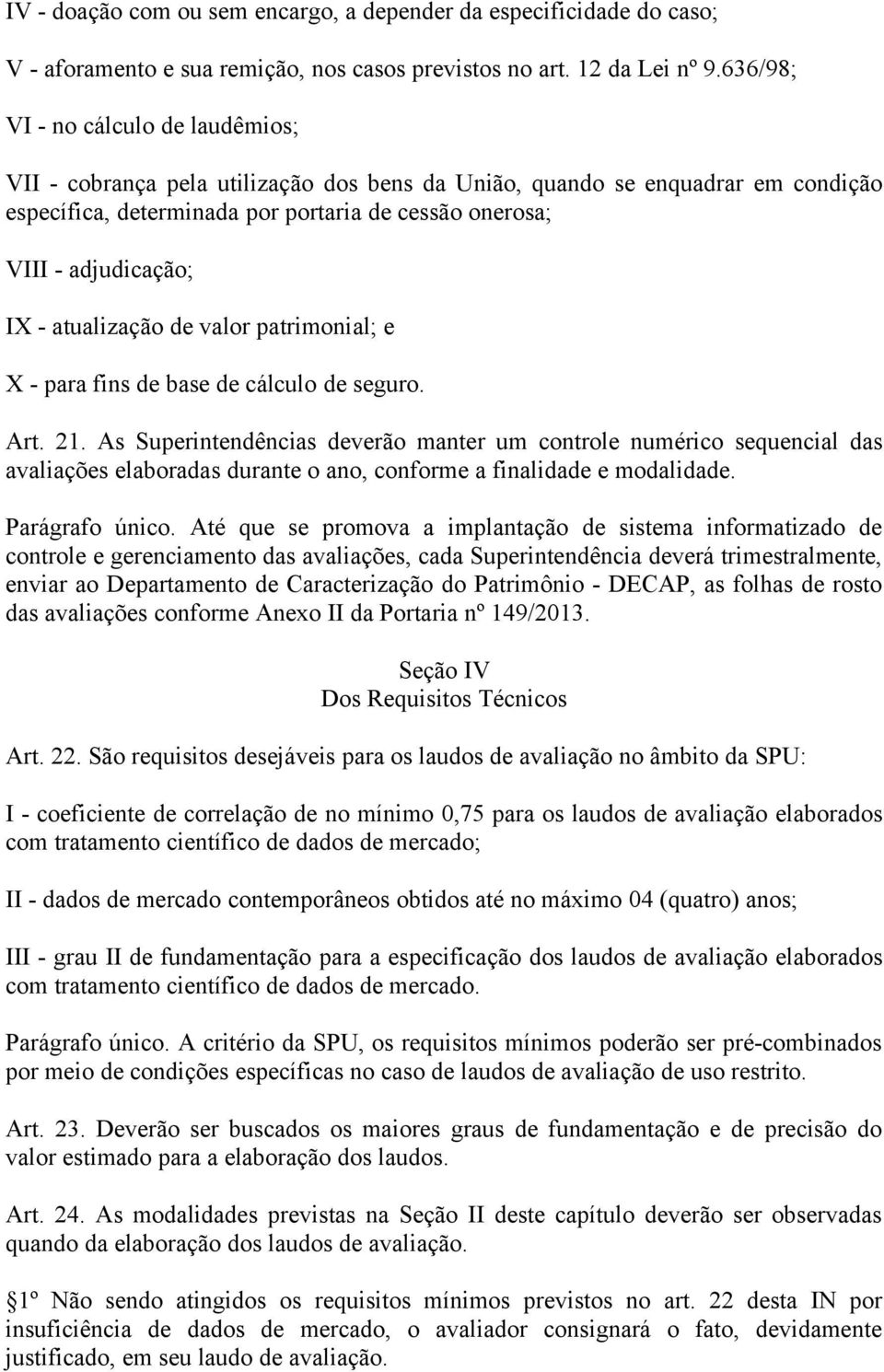 - atualização de valor patrimonial; e X - para fins de base de cálculo de seguro. Art. 21.