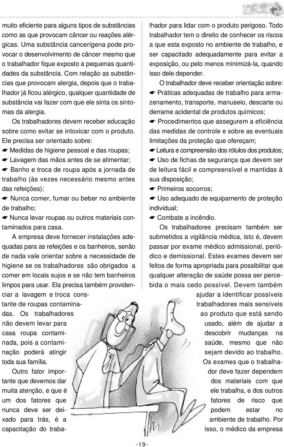 Com relação as substâncias que provocam alergia, depois que o trabalhador já ficou alérgico, qualquer quantidade de substância vai fazer com que ele sinta os sintomas da alergia.