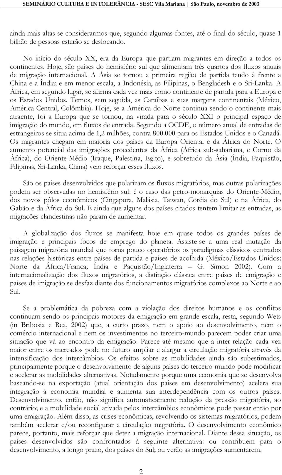 Hoje, são países do hemisfério sul que alimentam três quartos dos fluxos anuais de migração internacional.