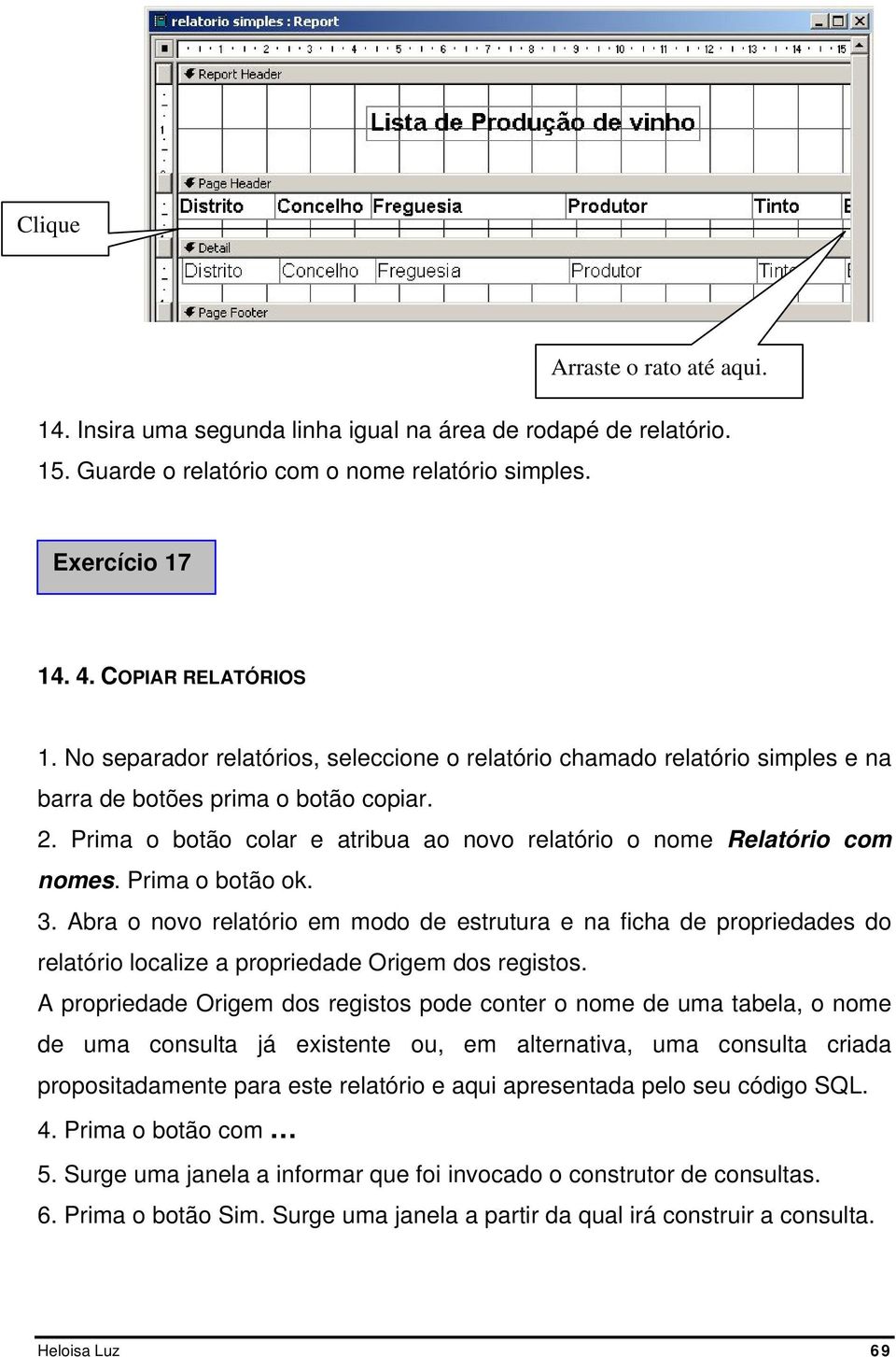 Prima o botão ok. 3. Abra o novo relatório em modo de estrutura e na ficha de propriedades do relatório localize a propriedade Origem dos registos.