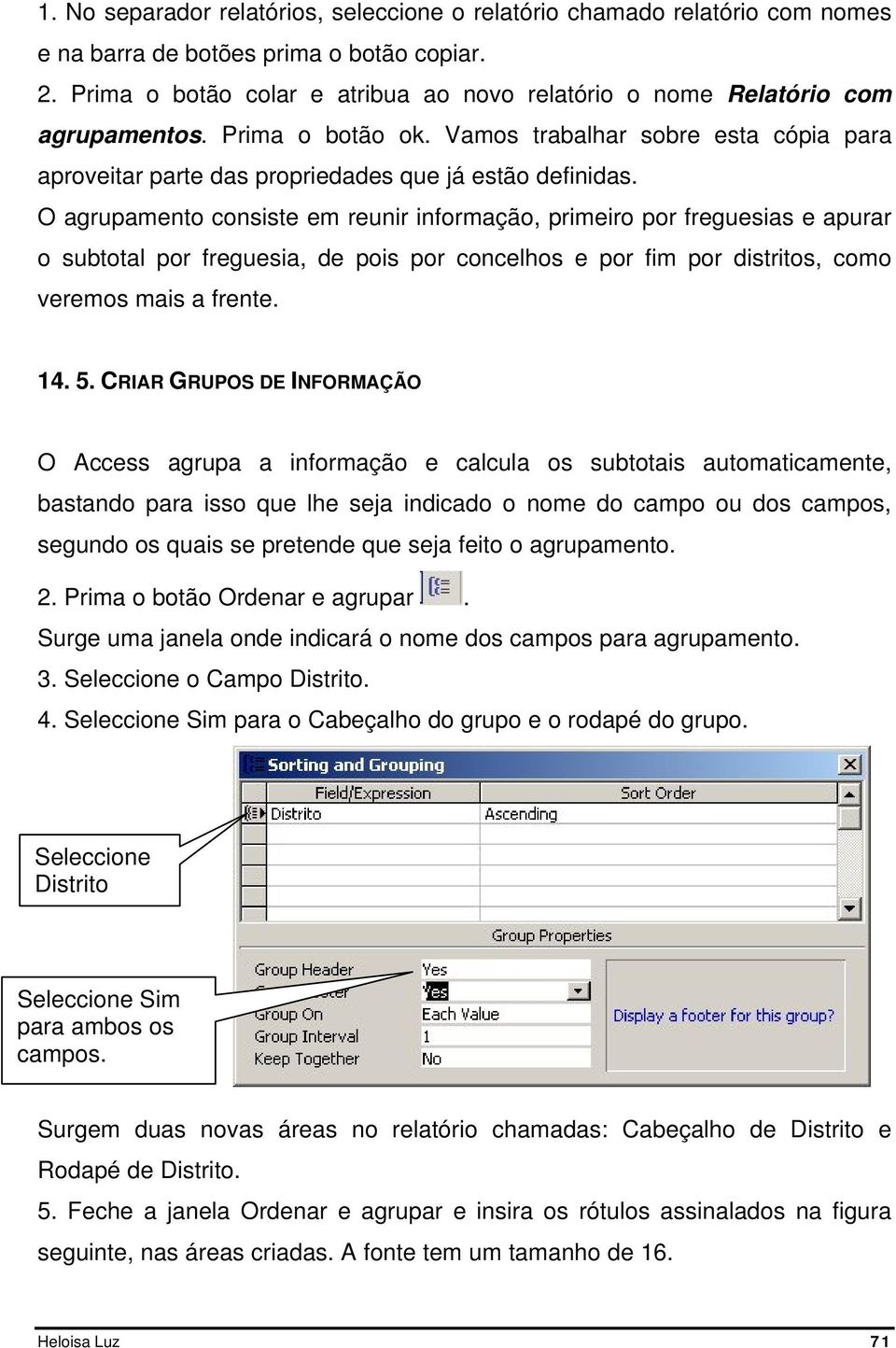 O agrupamento consiste em reunir informação, primeiro por freguesias e apurar o subtotal por freguesia, de pois por concelhos e por fim por distritos, como veremos mais a frente. 14. 5.