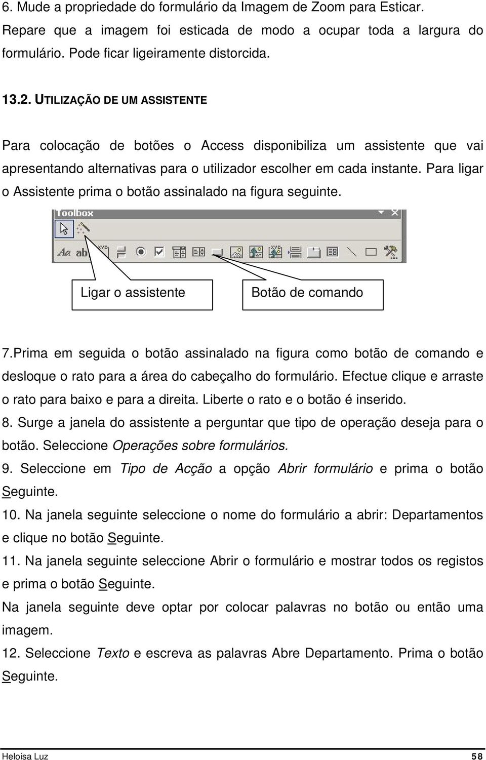 Para ligar o Assistente prima o botão assinalado na figura seguinte. Ligar o assistente Botão de comando 7.