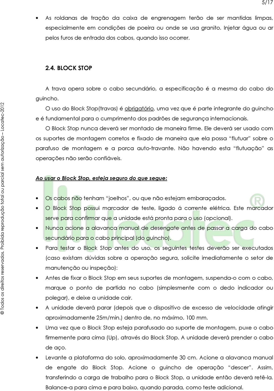 O uso do Block Stop(travas) é obrigatório, uma vez que é parte integrante do guincho e é fundamental para o cumprimento dos padrões de segurança internacionais.