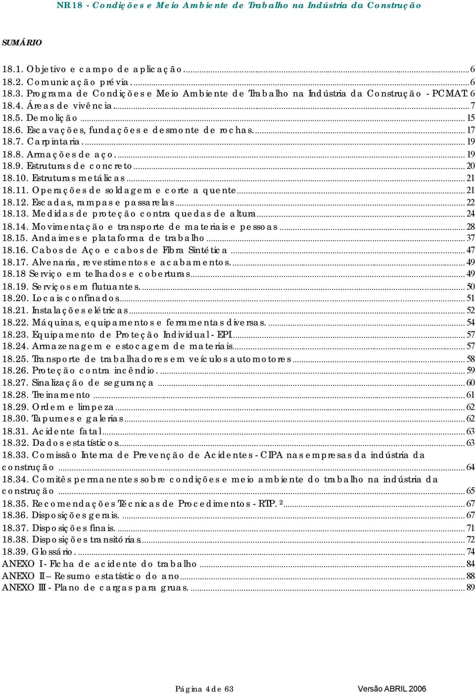 11. Operações de soldagem e corte a quente... 21 18.12. Escadas, rampas e passarelas... 22 18.13. Medidas de proteção contra quedas de altura... 24 18.14.