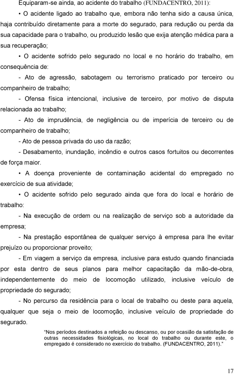 consequência de: - Ato de agressão, sabotagem ou terrorismo praticado por terceiro ou companheiro de trabalho; - Ofensa física intencional, inclusive de terceiro, por motivo de disputa relacionada ao