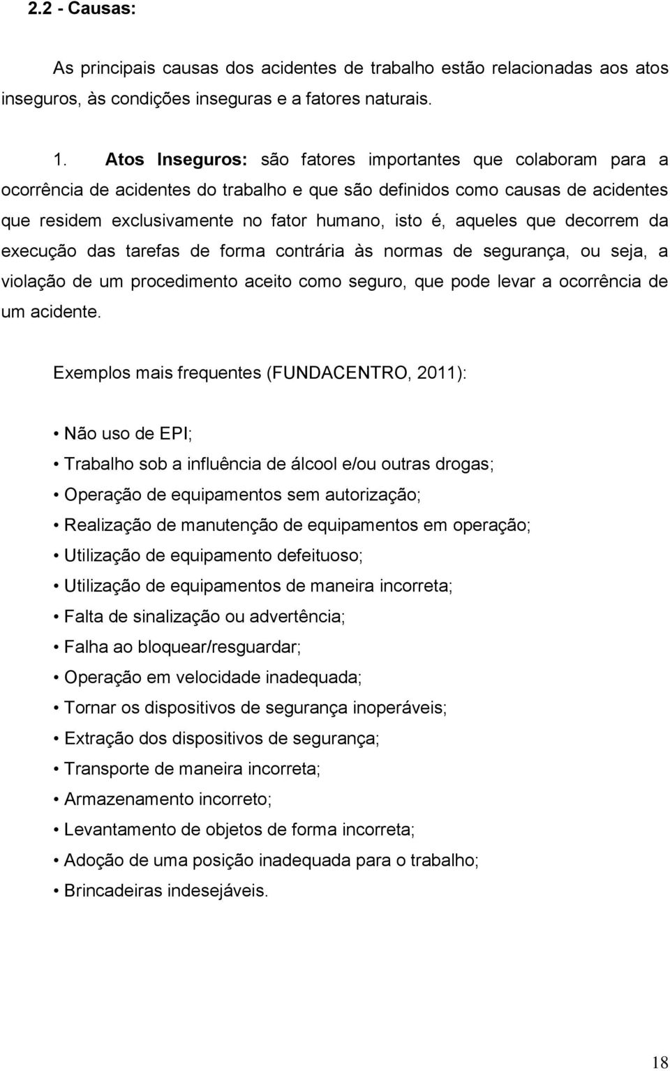 aqueles que decorrem da execução das tarefas de forma contrária às normas de segurança, ou seja, a violação de um procedimento aceito como seguro, que pode levar a ocorrência de um acidente.