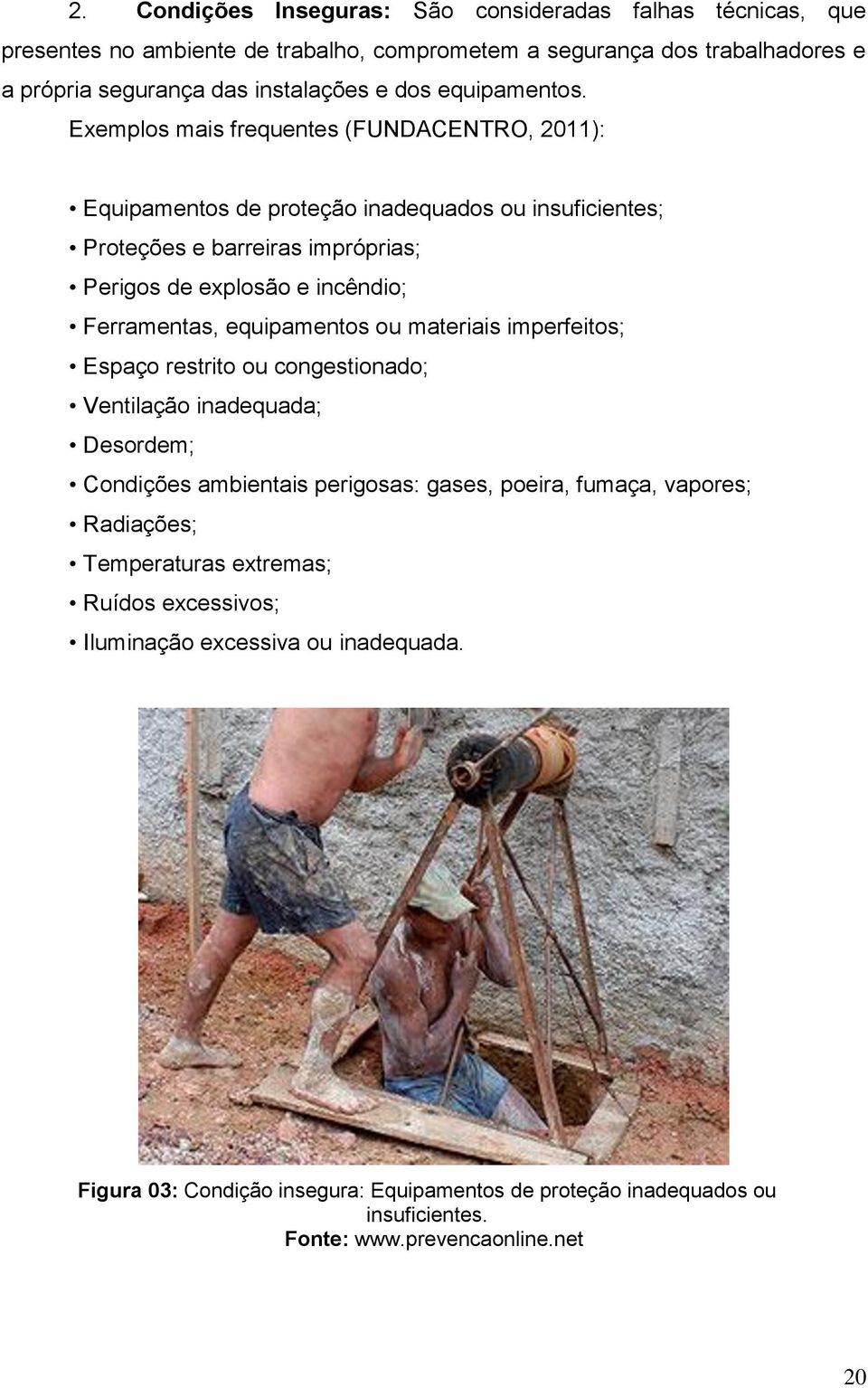 Exemplos mais frequentes (FUNDACENTRO, 2011): Equipamentos de proteção inadequados ou insuficientes; Proteções e barreiras impróprias; Perigos de explosão e incêndio; Ferramentas,