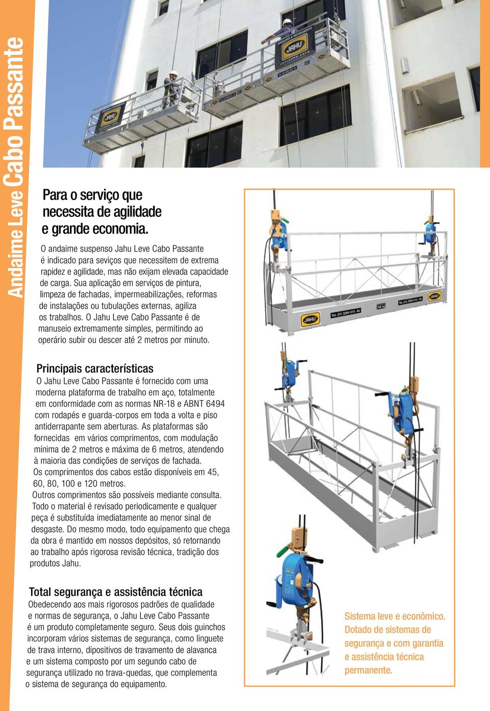 Sua aplicação em serviços de pintura, limpeza de fachadas, impermeabilizações, reformas de instalações ou tubulações externas, agiliza os trabalhos.