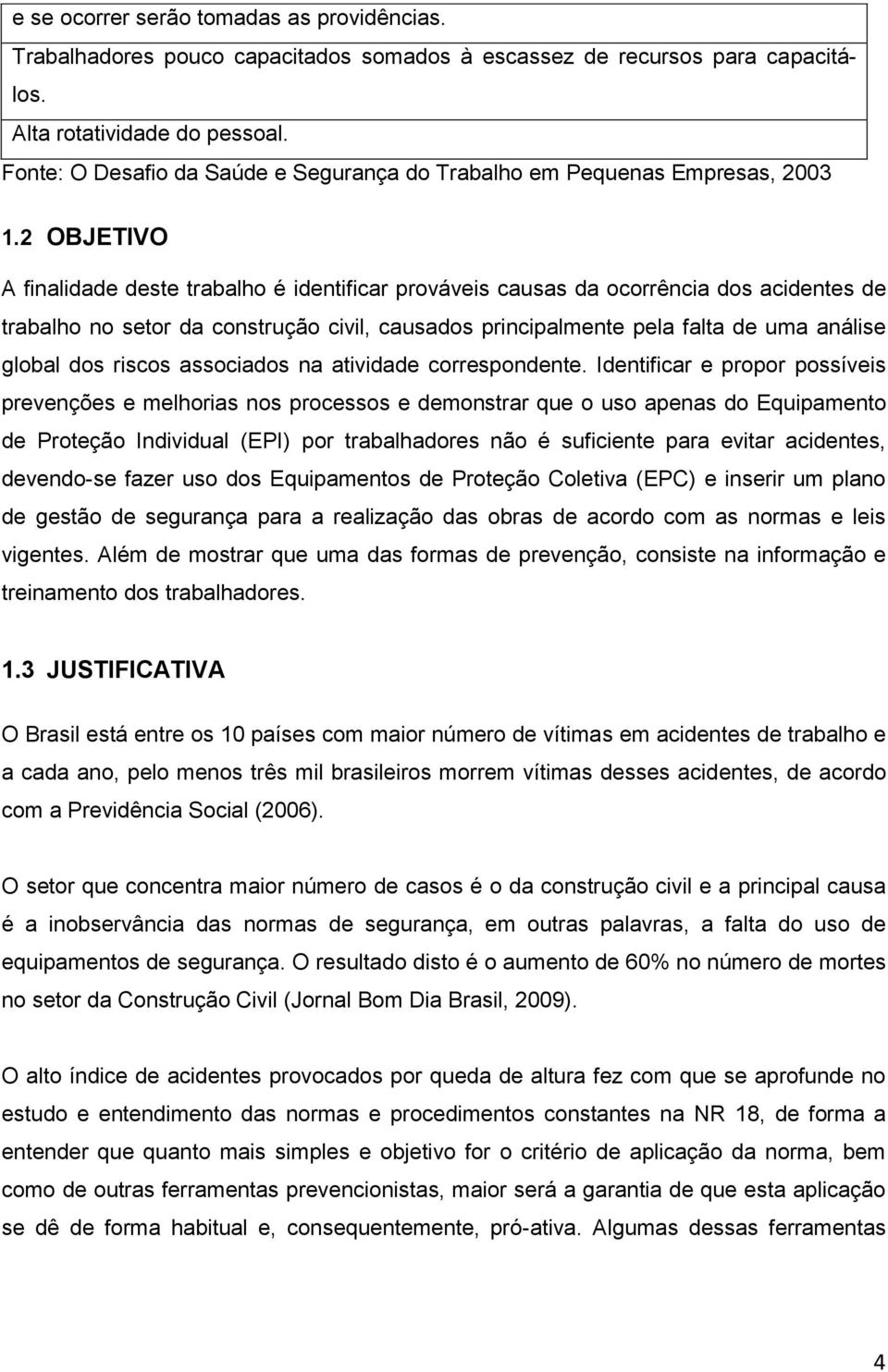 2 OBJETIVO A finalidade deste trabalho é identificar prováveis causas da ocorrência dos acidentes de trabalho no setor da construção civil, causados principalmente pela falta de uma análise global