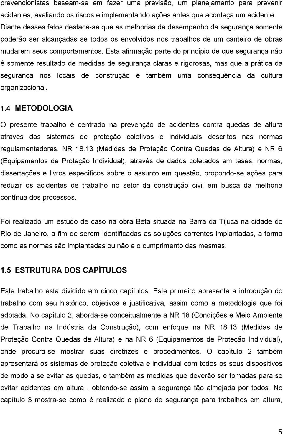 Esta afirmação parte do princípio de que segurança não é somente resultado de medidas de segurança claras e rigorosas, mas que a prática da segurança nos locais de construção é também uma