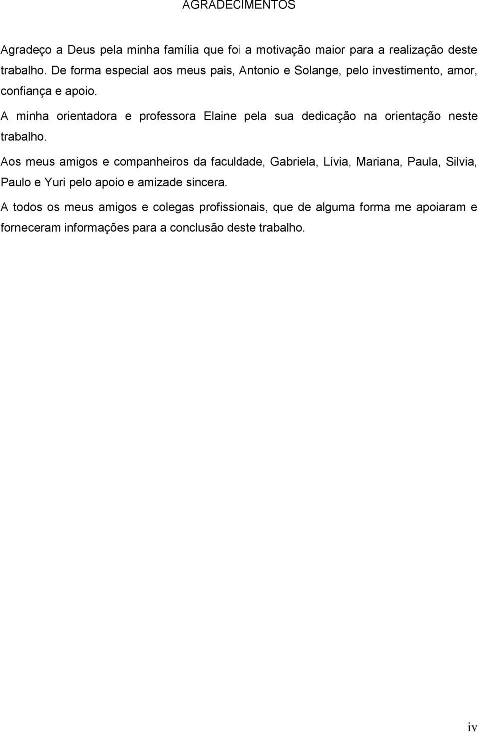 A minha orientadora e professora Elaine pela sua dedicação na orientação neste trabalho.