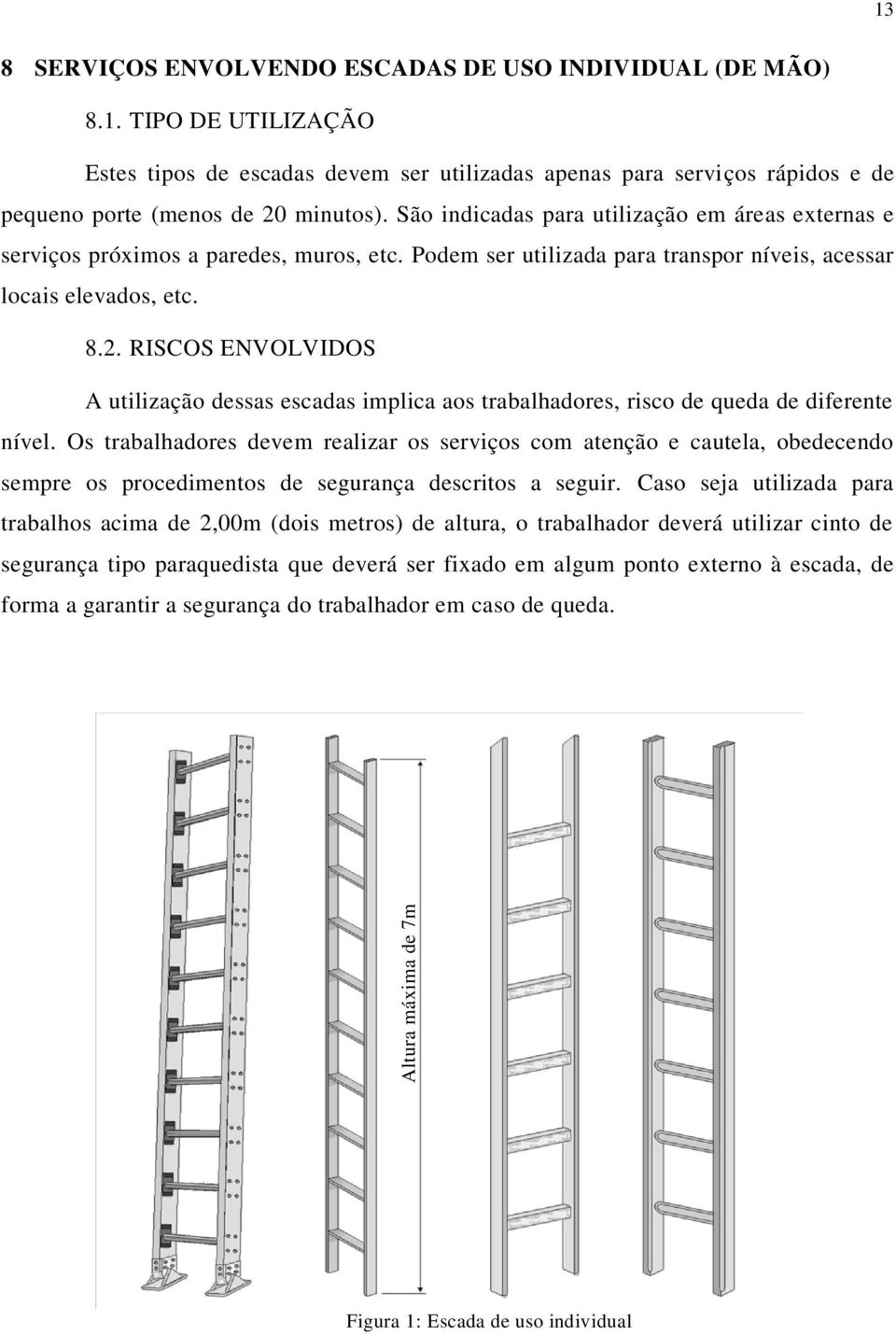 RISCOS ENVOLVIDOS A utilização dessas escadas implica aos trabalhadores, risco de queda de diferente nível.