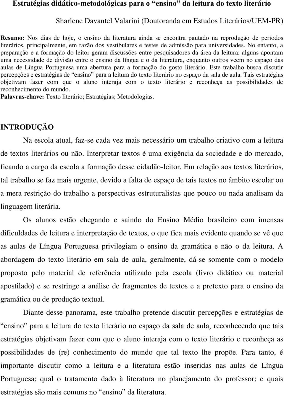 No entanto, a preparação e a formação do leitor geram discussões entre pesquisadores da área da leitura: alguns apontam uma necessidade de divisão entre o ensino da língua e o da literatura, enquanto