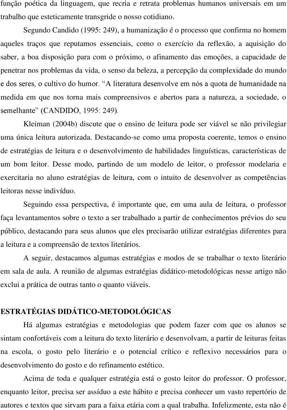 próximo, o afinamento das emoções, a capacidade de penetrar nos problemas da vida, o senso da beleza, a percepção da complexidade do mundo e dos seres, o cultivo do humor.