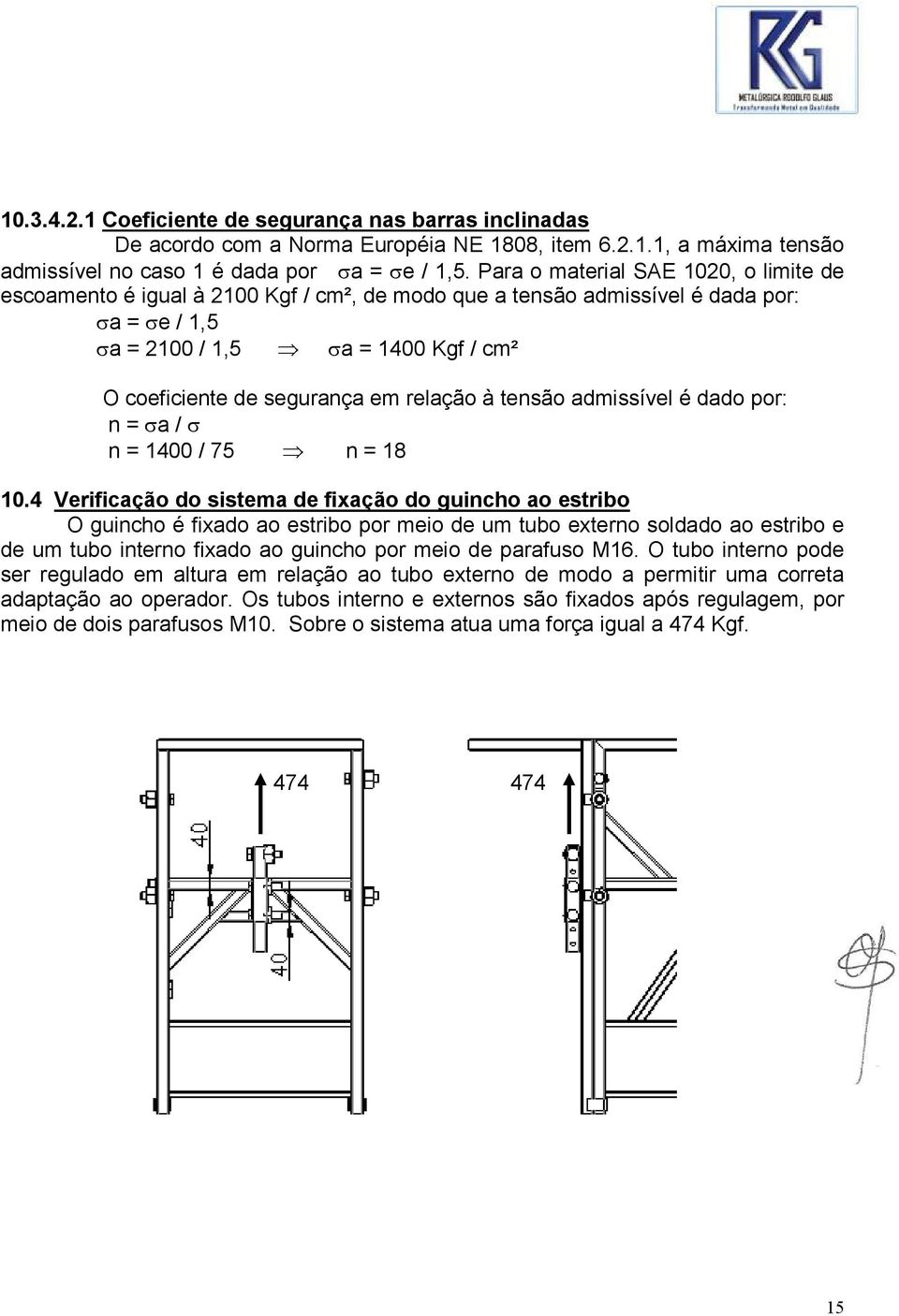 relação à tensão admissível é dado por: n = σa / σ n = 1400 / 75 n = 18 10.