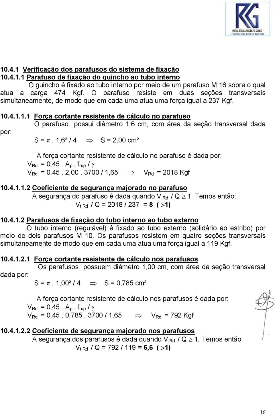 .4.1.1.1 Força cortante resistente de cálculo no parafuso O parafuso possui diâmetro 1,6 cm, com área da seção transversal dada por: S = π.