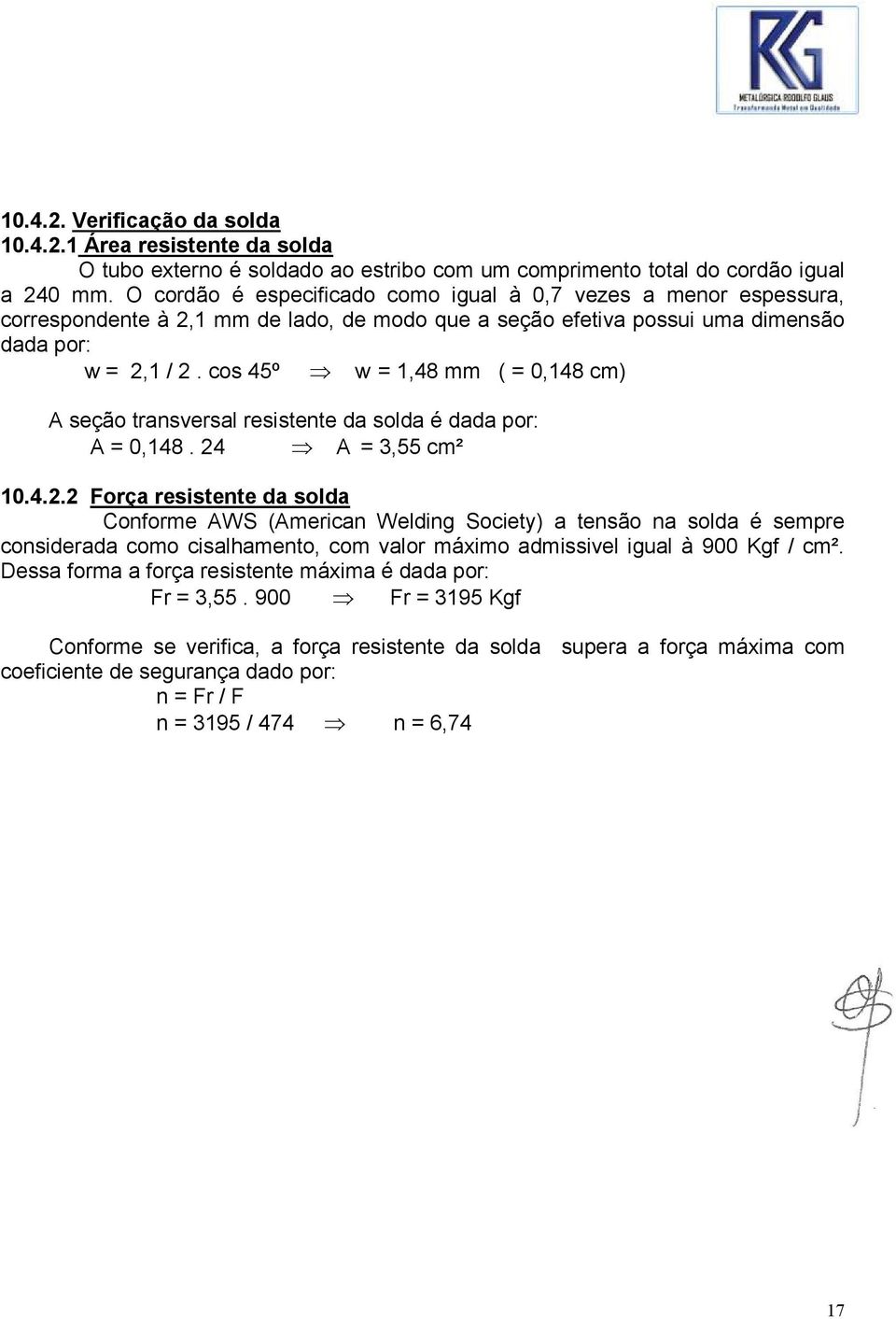 cos 45º w = 1,48 mm ( = 0,148 cm) A seção transversal resistente da solda é dada por: A = 0,148. 24