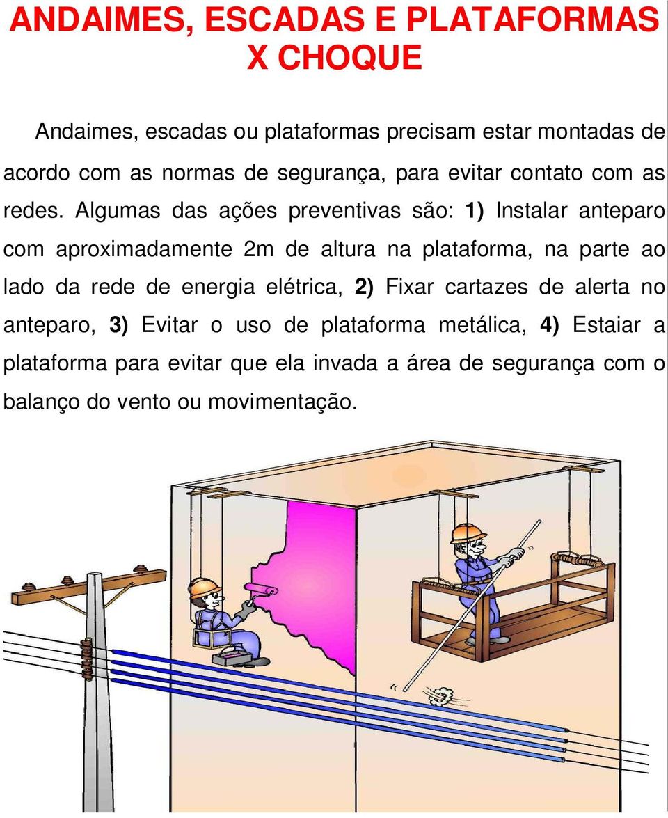 Algumas das ações preventivas são: 1) Instalar anteparo com aproximadamente 2m de altura na plataforma, na parte ao lado da