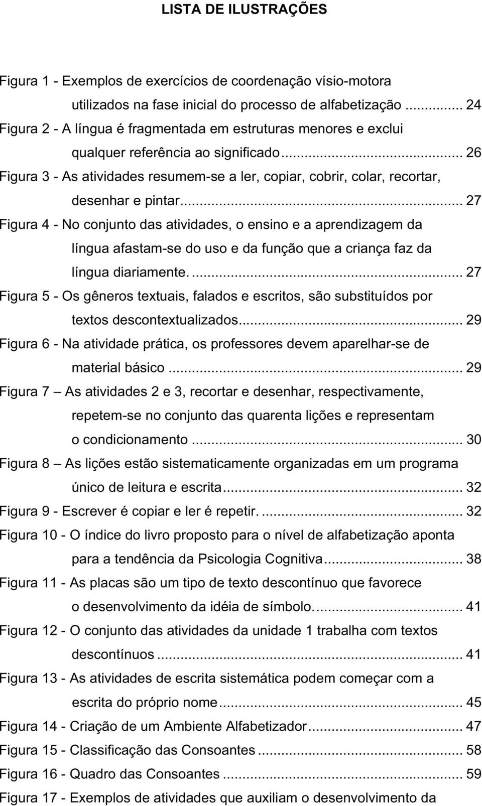 .. 26 Figura 3 - As atividades resumem-se a ler, copiar, cobrir, colar, recortar, desenhar e pintar.