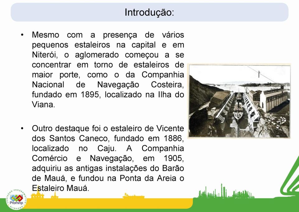 Ilha do Viana. Outro destaque foi o estaleiro de Vicente dos Santos Caneco, fundado em 1886, localizado no Caju.