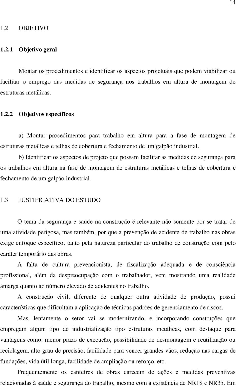 1 Objetivo geral Montar os procedimentos e identificar os aspectos projetuais que podem viabilizar ou facilitar o emprego das medidas de segurança nos trabalhos em altura de montagem de estruturas