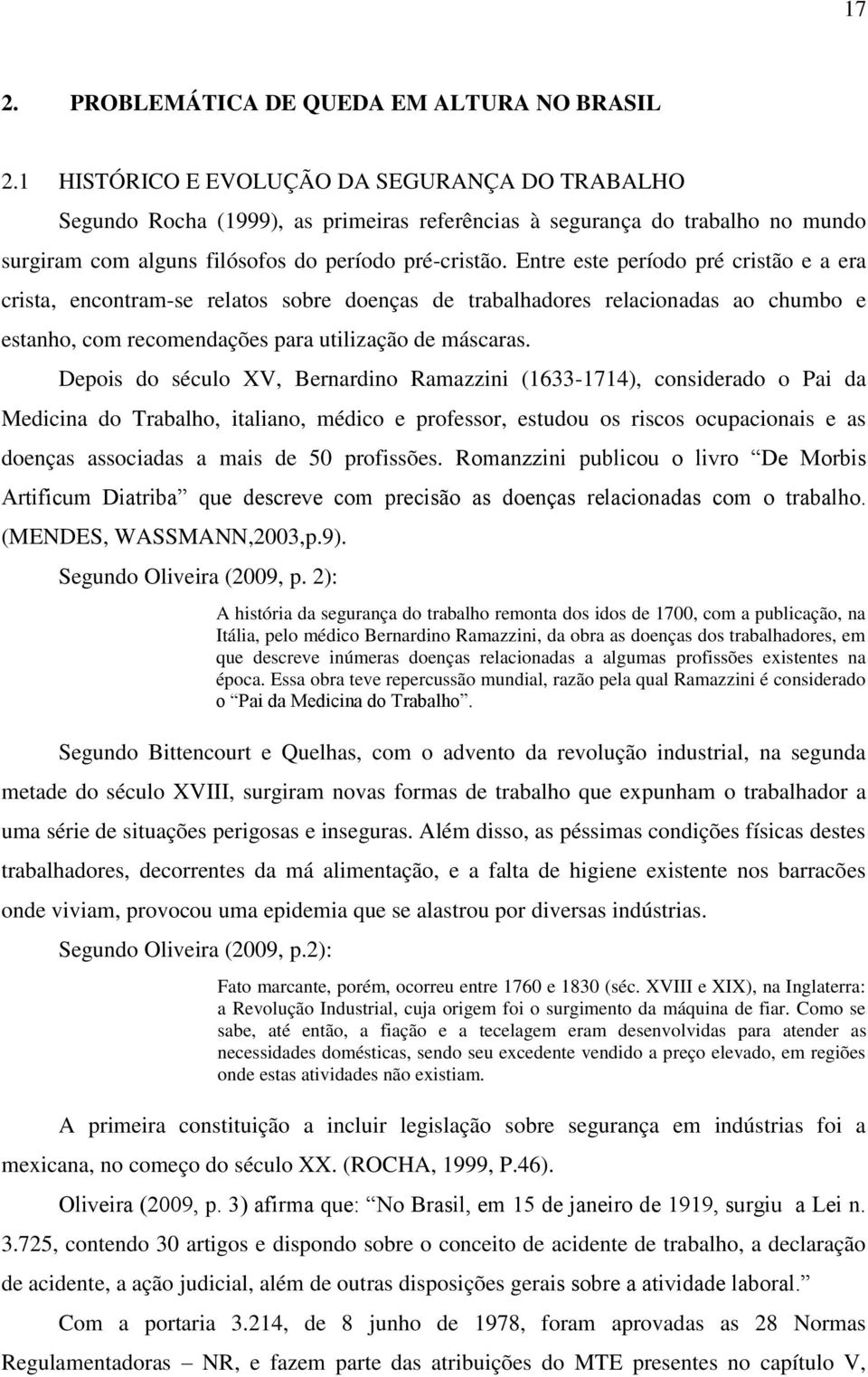 Entre este período pré cristão e a era crista, encontram-se relatos sobre doenças de trabalhadores relacionadas ao chumbo e estanho, com recomendações para utilização de máscaras.