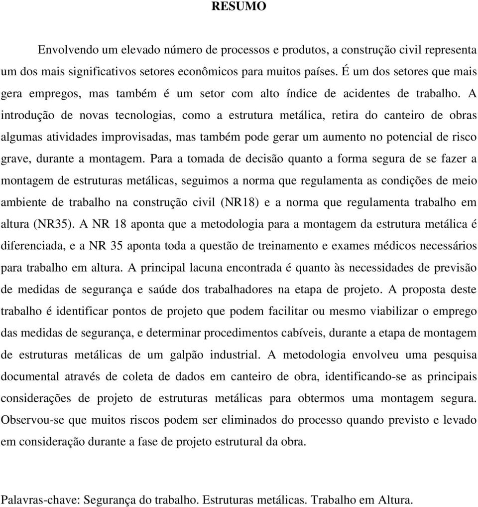 A introdução de novas tecnologias, como a estrutura metálica, retira do canteiro de obras algumas atividades improvisadas, mas também pode gerar um aumento no potencial de risco grave, durante a