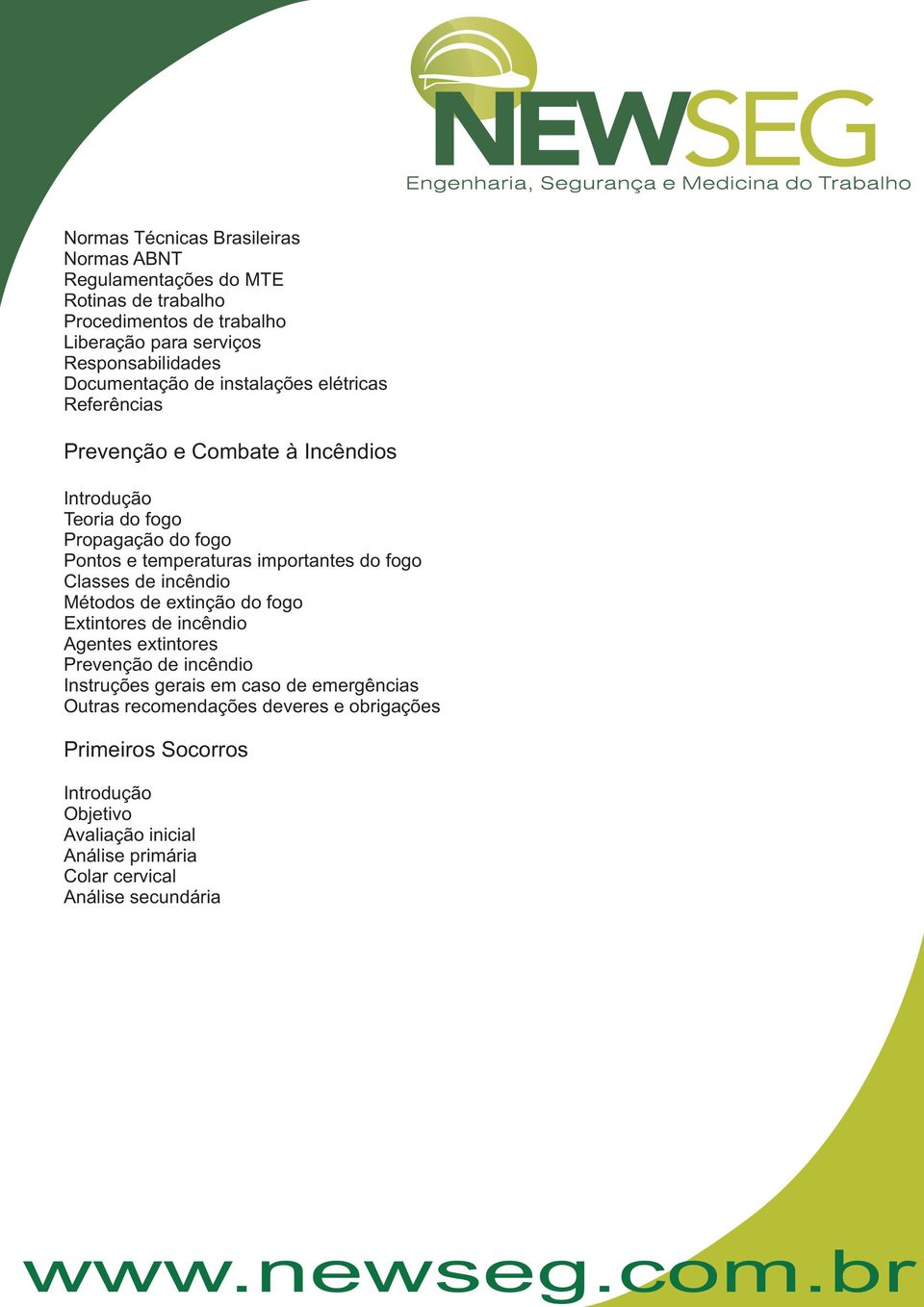 importantes do fogo Classes de incêndio Métodos de extinção do fogo Extintores de incêndio Agentes extintores Prevenção de incêndio Instruções gerais em