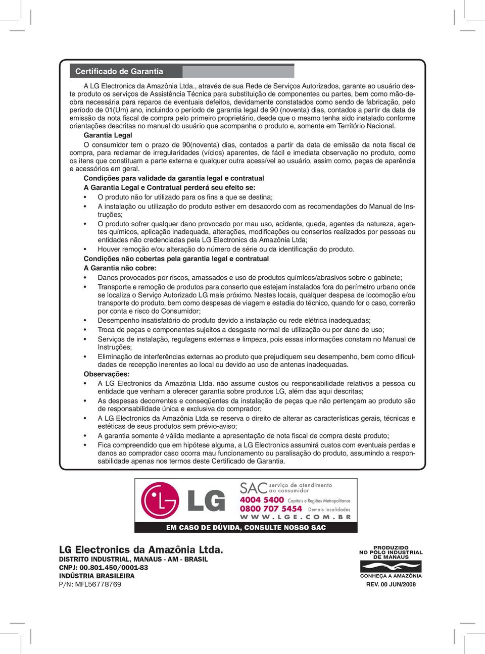 reparos de eventuais defeitos, devidamente constatados como sendo de fabricação, pelo período de 01(Um) ano, incluindo o período de garantia legal de 90 (noventa) dias, contados a partir da data de