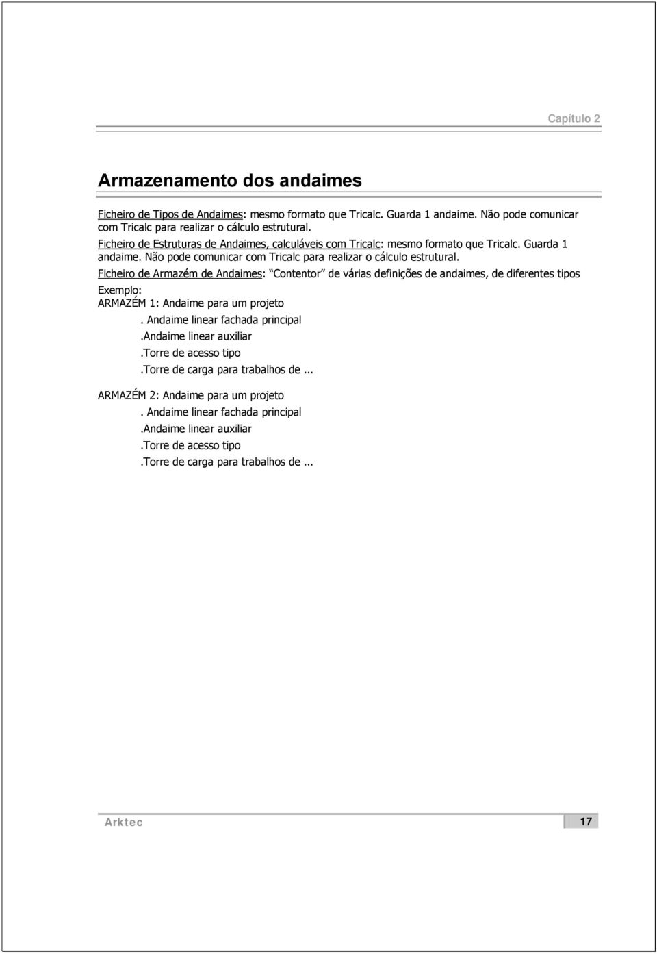 Ficheiro de Armazém de Andaimes: Contentor de várias definições de andaimes, de diferentes tipos Exemplo: ARMAZÉM 1: Andaime para um projeto. Andaime linear fachada principal.