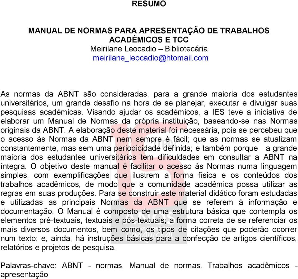 Visando ajudar os acadêmicos, a IES teve a iniciativa de elaborar um Manual de Normas da própria instituição, baseando-se nas Normas originais da ABNT.