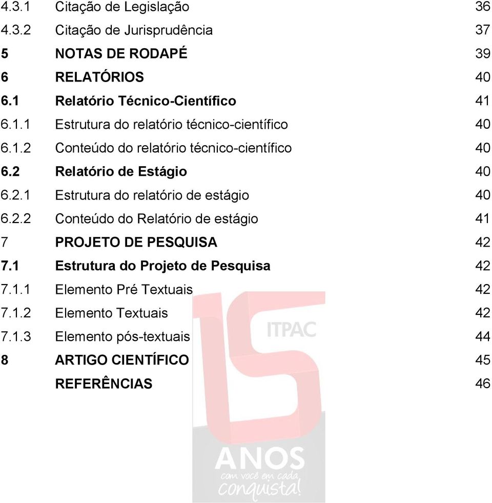 2 Relatório de Estágio 40 6.2.1 Estrutura do relatório de estágio 40 6.2.2 Conteúdo do Relatório de estágio 41 7 PROJETO DE PESQUISA 42 7.