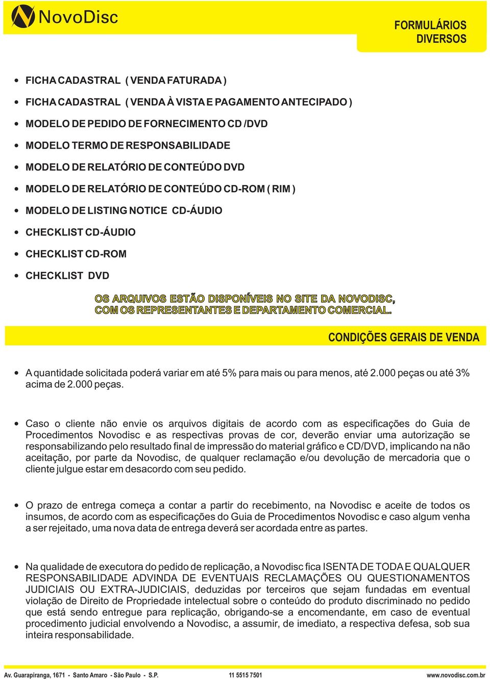 NOVODISC, COM OS REPRESENTANTES E DEPARTAMENTO COMERCIAL. CONDIÇÕES GERAIS DE VENDA A quantidade solicitada poderá variar em até 5% para mais ou para menos, até 2.000 peças ou até 3% acima de 2.