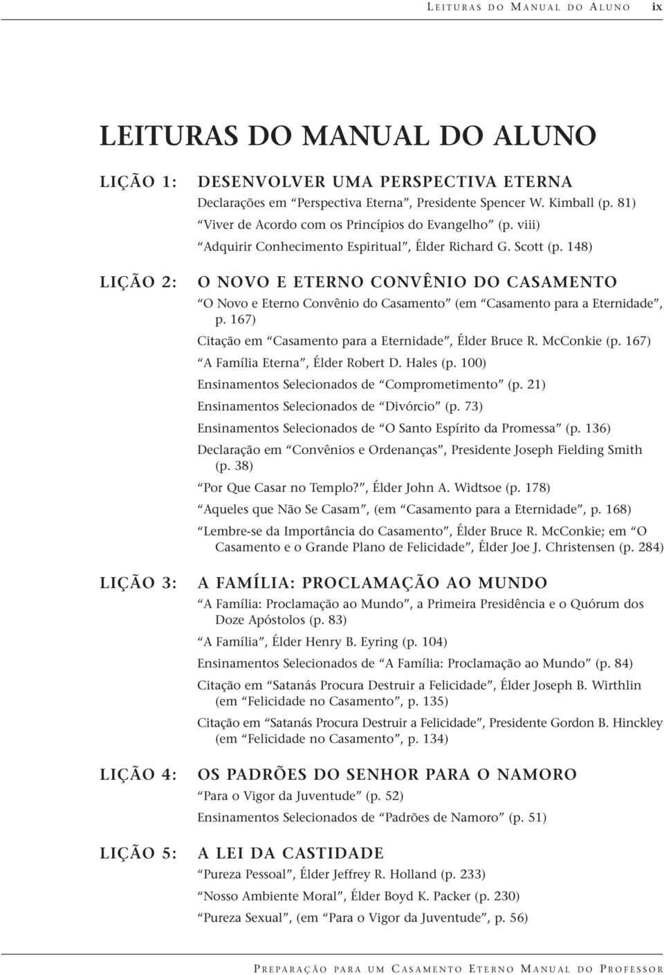 148) O NOVO E ETERNO CONVÊNIO DO CASAMENTO O Novo e Eterno Convênio do Casamento (em Casamento para a Eternidade, p. 167) Citação em Casamento para a Eternidade, Élder Bruce R. McConkie (p.