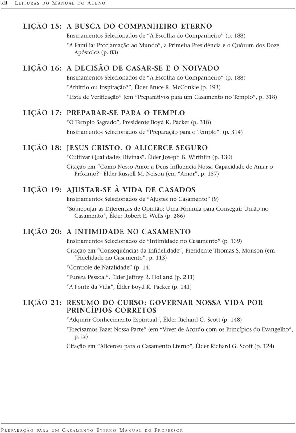 188) Arbítrio ou Inspiração?, Élder Bruce R. McConkie (p. 193) Lista de Verificação (em Preparativos para um Casamento no Templo, p.