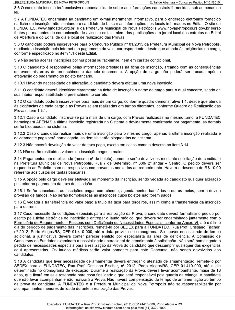 informados no Edital. O site da FUNDATEC, www.fundatec.org.br, e da Prefeitura Municipal de Nova Petrópolis www.novapetropolis.rs.gov.