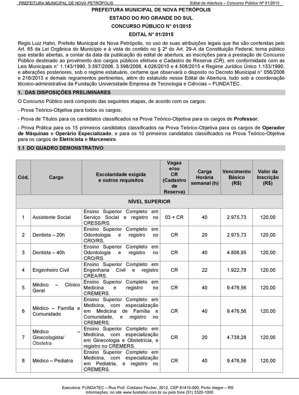 29-A da Constituição Federal, torna público que estarão abertas, a contar da data da publicação do edital de abertura, as inscrições para a prestação de Concurso Público destinado ao provimento dos