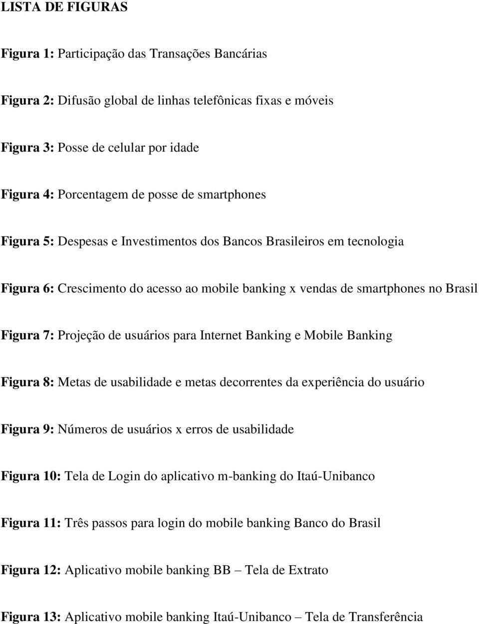 para Internet Banking e Mobile Banking Figura 8: Metas de usabilidade e metas decorrentes da experiência do usuário Figura 9: Números de usuários x erros de usabilidade Figura 10: Tela de Login do