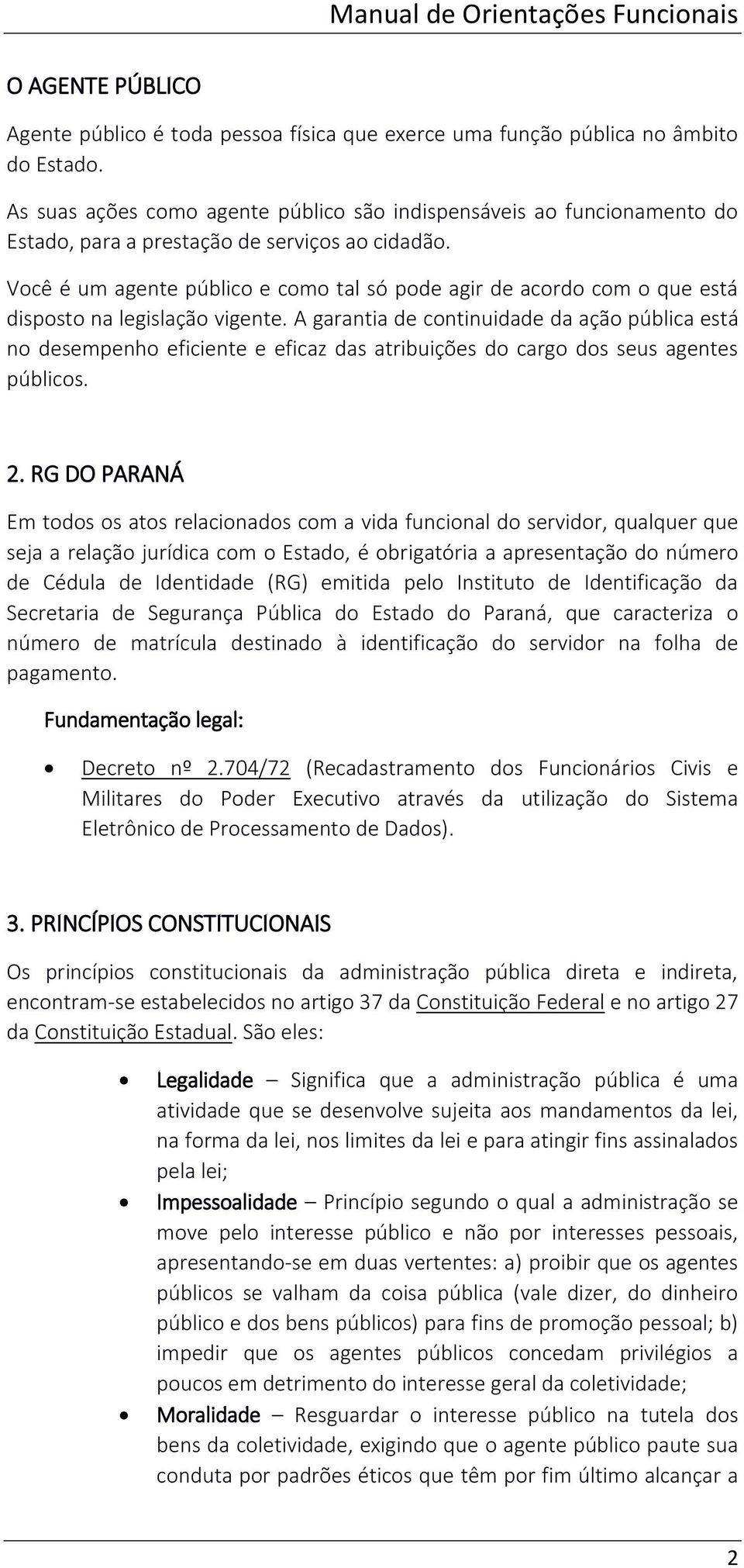 Você é um agente público e como tal só pode agir de acordo com o que está disposto na legislação vigente.