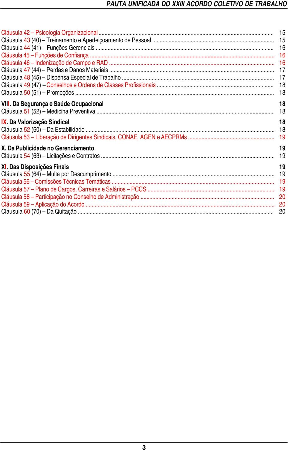 .. 17 Cláusula 49 (47) Conselhos e Ordens de Classes Profissionais... 18 Cláusula 50 (51) Promoções... 18 VIII. Da Segurança e Saúde Ocupacional 18 Cláusula 51 (52) Medicina Preventiva... 18 IX.