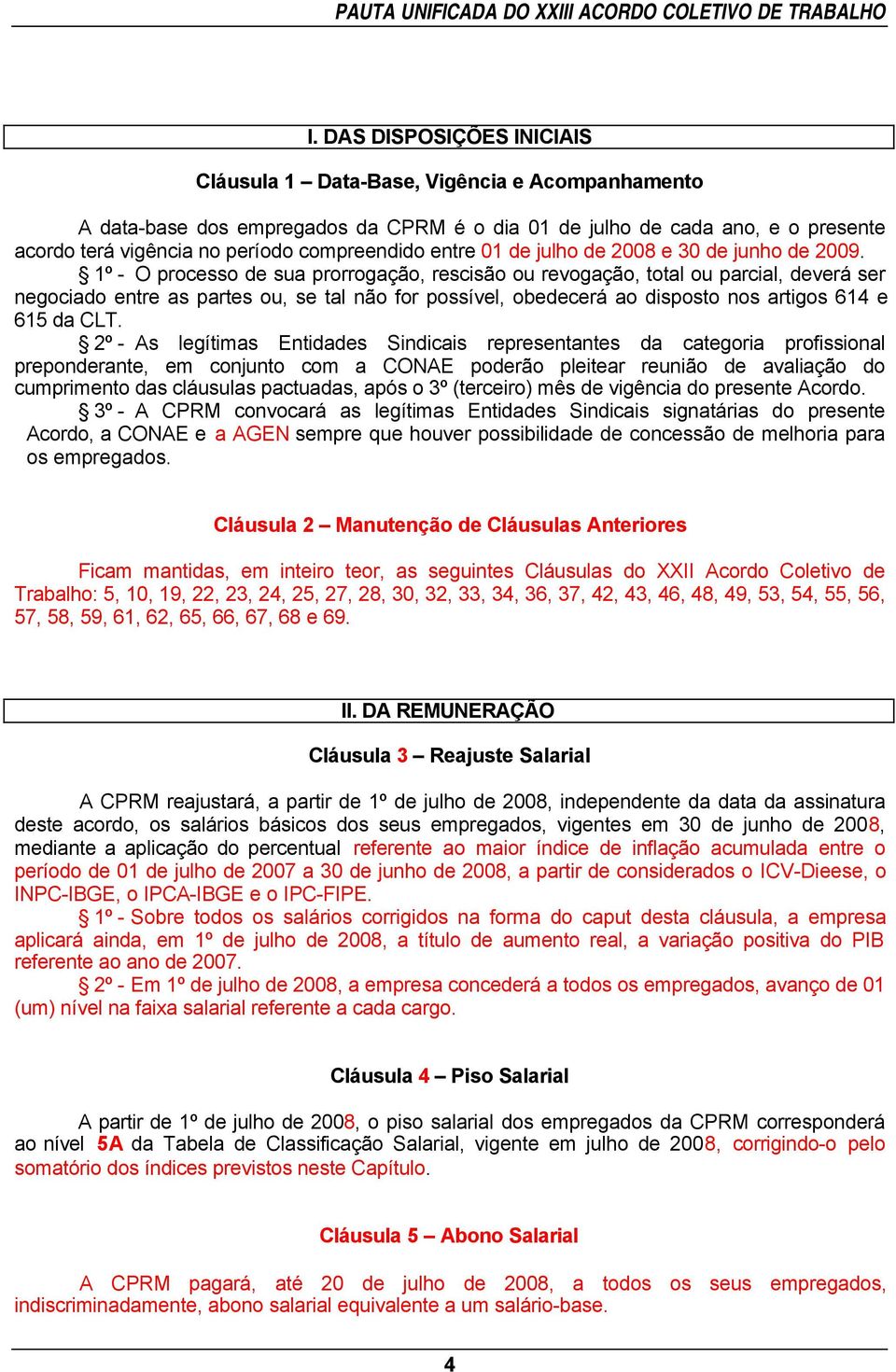 1º - O processo de sua prorrogação, rescisão ou revogação, total ou parcial, deverá ser negociado entre as partes ou, se tal não for possível, obedecerá ao disposto nos artigos 614 e 615 da CLT.