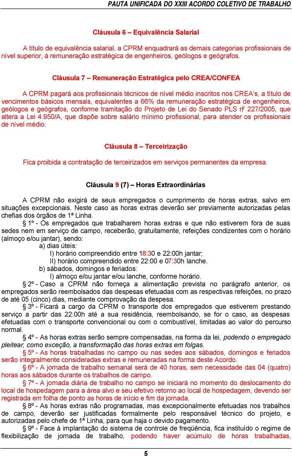 Cláusula 7 Remuneração Estratégica pelo CREA/CONFEA A CPRM pagará aos profissionais técnicos de nível médio inscritos nos CREA s, a título de vencimentos básicos mensais, equivalentes a 66% da