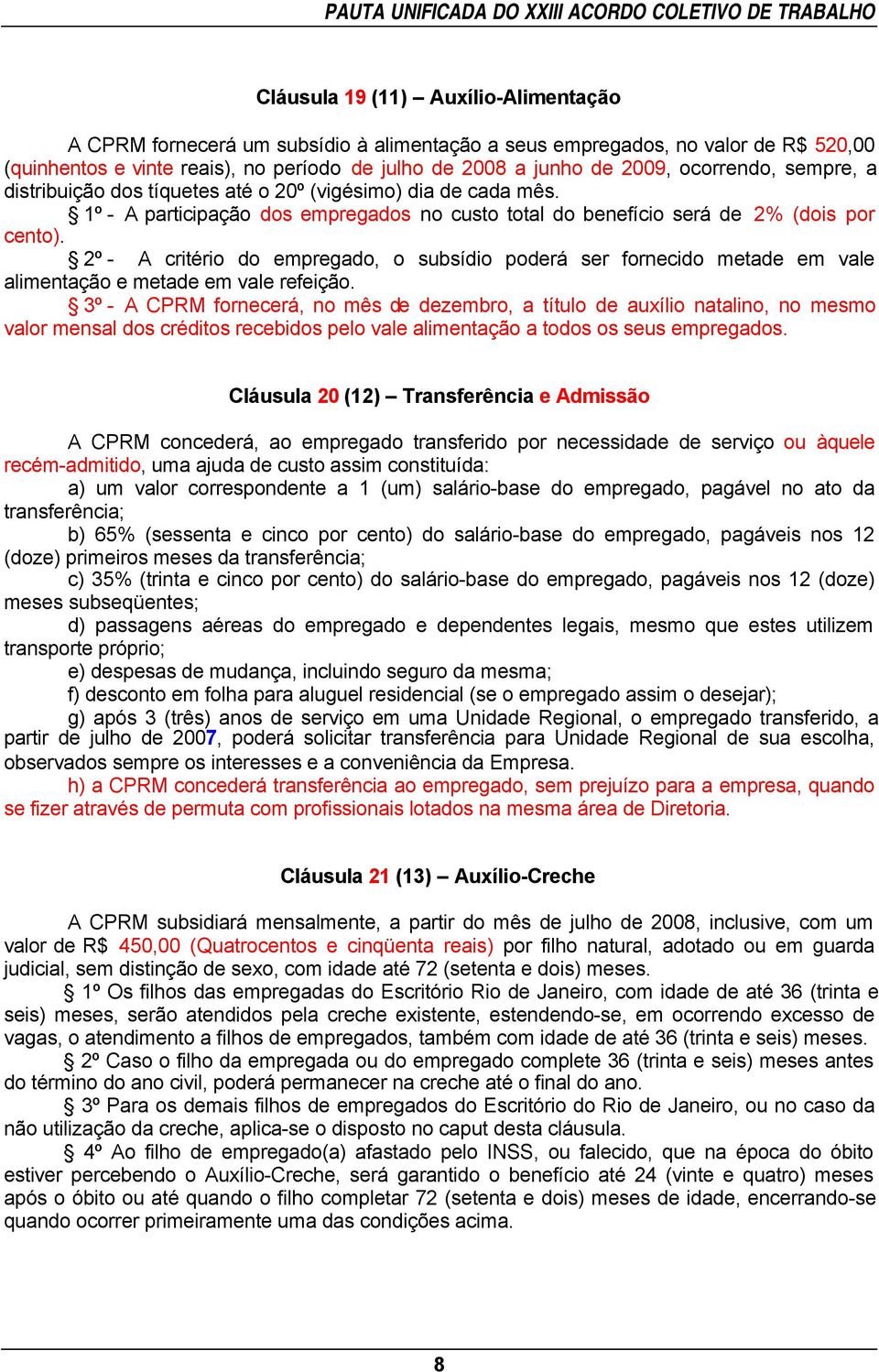 2º - A critério do empregado, o subsídio poderá ser fornecido metade em vale alimentação e metade em vale refeição.