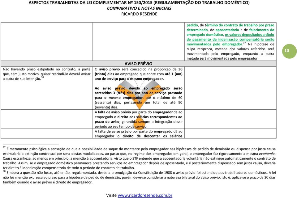 pedido, de término do contrato de trabalho por prazo determinado, de aposentadoria e de falecimento do empregado doméstico, os valores depositados a título de pagamento da indenização compensatória