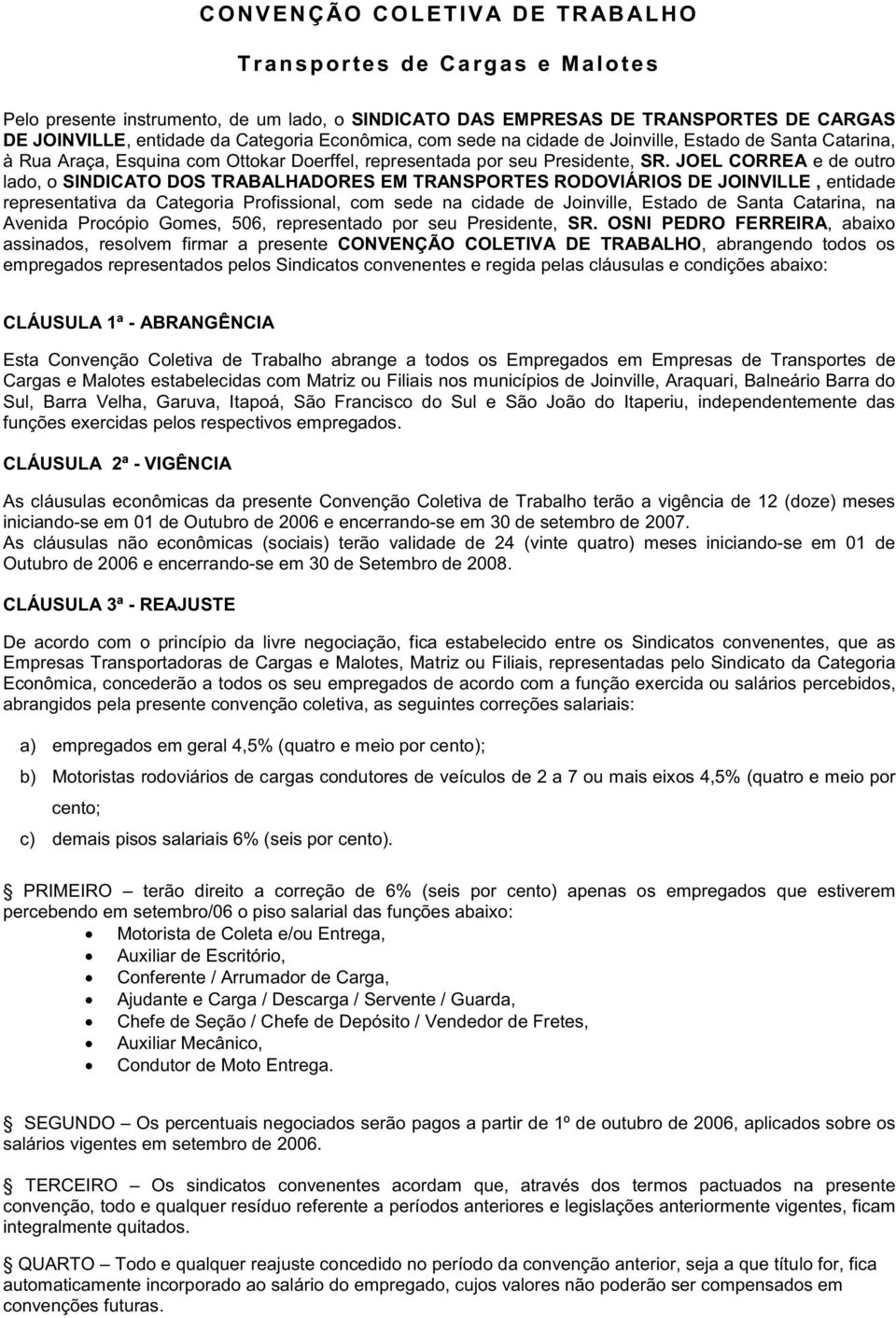 JOEL CORREA e de outro lado, o SINDICATO DOS TRABALHADORES EM TRANSPORTES RODOVIÁRIOS DE JOINVILLE, entidade representativa da Categoria Profissional, com sede na cidade de Joinville, Estado de Santa