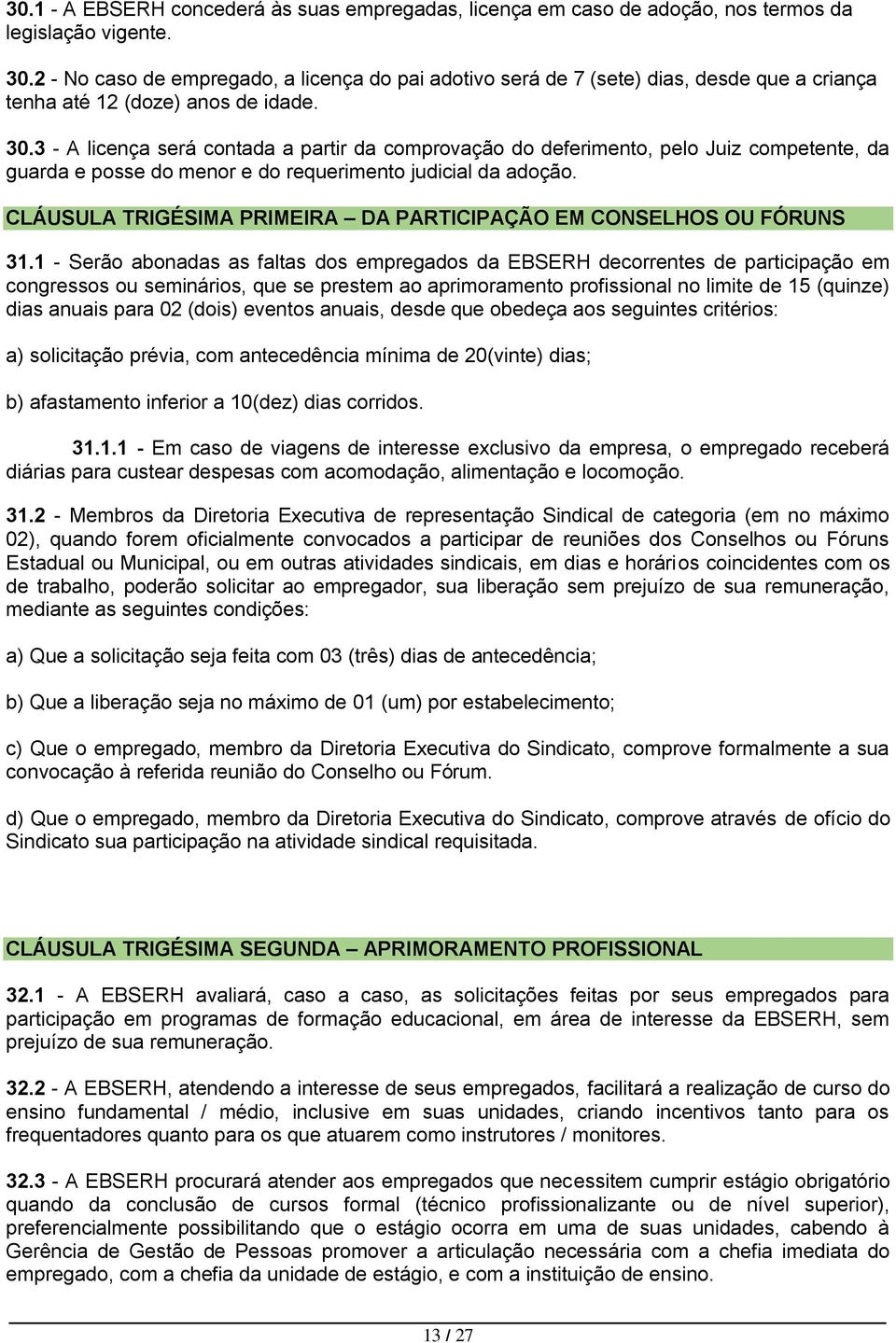 3 - A licença será contada a partir da comprovação do deferimento, pelo Juiz competente, da guarda e posse do menor e do requerimento judicial da adoção.