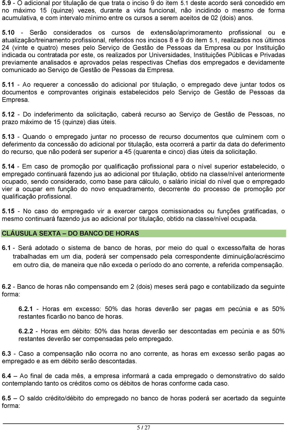 anos. 5.10 - Serão considerados os cursos de extensão/aprimoramento profissional ou e atualização/treinamento profissional, referidos nos incisos 8 e 9 do item 5.