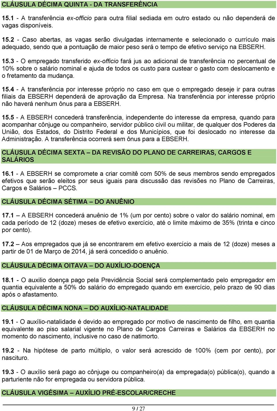 2 - Caso abertas, as vagas serão divulgadas internamente e selecionado o currículo mais adequado, sendo que a pontuação de maior peso será o tempo de efetivo serviço na EBSERH. 15.